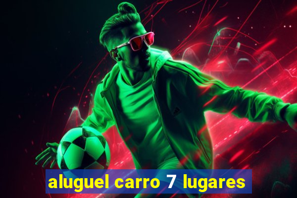 aluguel carro 7 lugares